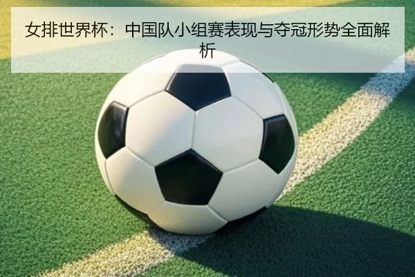 女排世界杯：中国队小组赛表现与夺冠形势全面解析